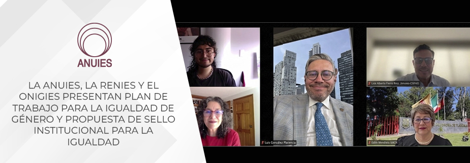 LA ANUIES, LA RENIES Y EL ONIGIES PRESENTAN PLAN DE TRABAJO PARA LA IGUALDAD DE GÉNERO Y PROPUESTA DE SELLO INSTITUCIONAL PARA LA IGUALDAD